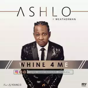Ashlo - Whine 4 Me ft. Weatherman (prod. Young D)